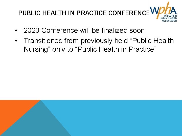 PUBLIC HEALTH IN PRACTICE CONFERENCE • 2020 Conference will be finalized soon • Transitioned