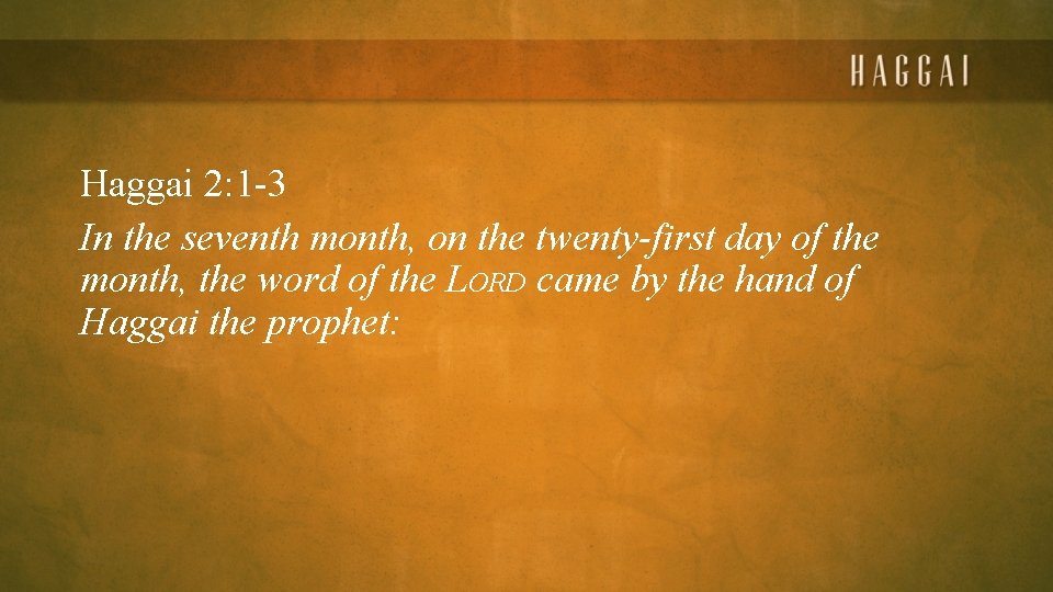 Haggai 2: 1 -3 In the seventh month, on the twenty-first day of the