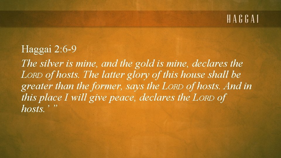 Haggai 2: 6 -9 The silver is mine, and the gold is mine, declares