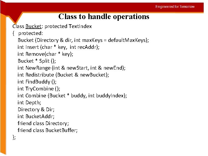 Class to handle operations Class Bucket: protected Text. Index { protected: Bucket (Directory &