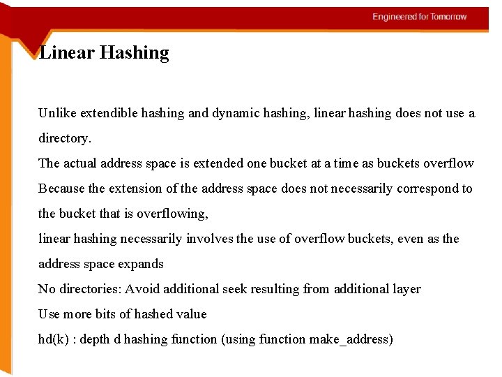 Linear Hashing Unlike extendible hashing and dynamic hashing, linear hashing does not use a