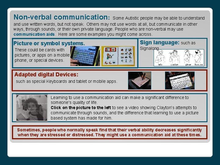 Non-verbal communication: Some Autistic people may be able to understand use written words, but