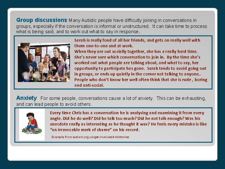 Group discussions Many Autistic people have difficulty joining in conversations in groups, especially if