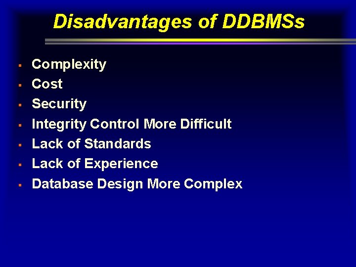 Disadvantages of DDBMSs § § § § Complexity Cost Security Integrity Control More Difficult