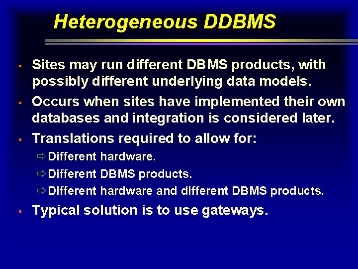 Heterogeneous DDBMS § § § Sites may run different DBMS products, with possibly different