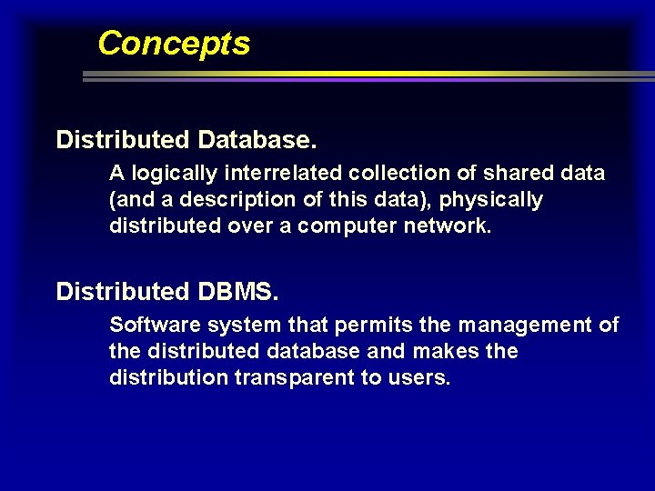 Concepts Distributed Database. A logically interrelated collection of shared data (and a description of
