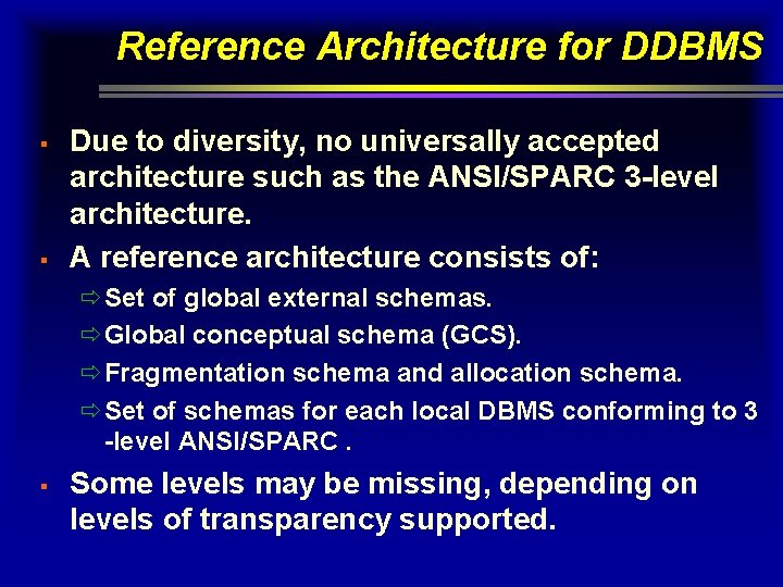 Reference Architecture for DDBMS § § Due to diversity, no universally accepted architecture such