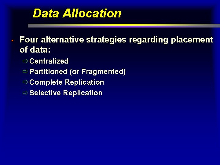 Data Allocation § Four alternative strategies regarding placement of data: ðCentralized ðPartitioned (or Fragmented)