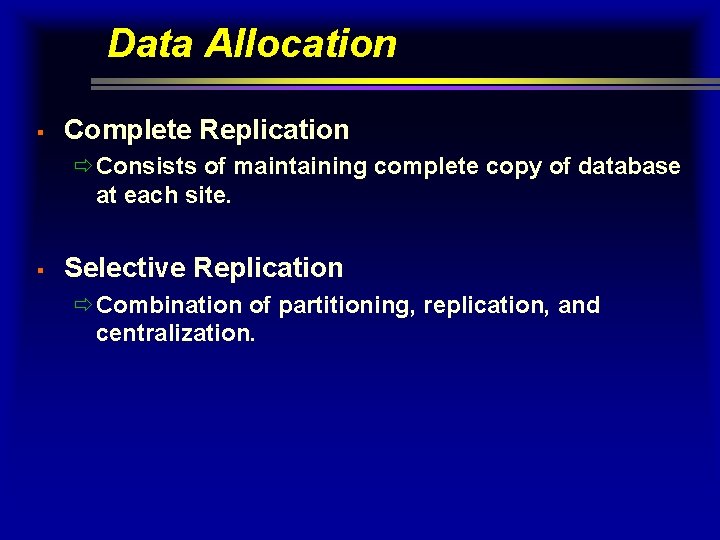 Data Allocation § Complete Replication ðConsists of maintaining complete copy of database at each