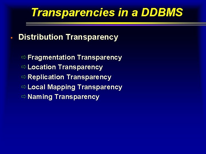 Transparencies in a DDBMS § Distribution Transparency ðFragmentation Transparency ðLocation Transparency ðReplication Transparency ðLocal