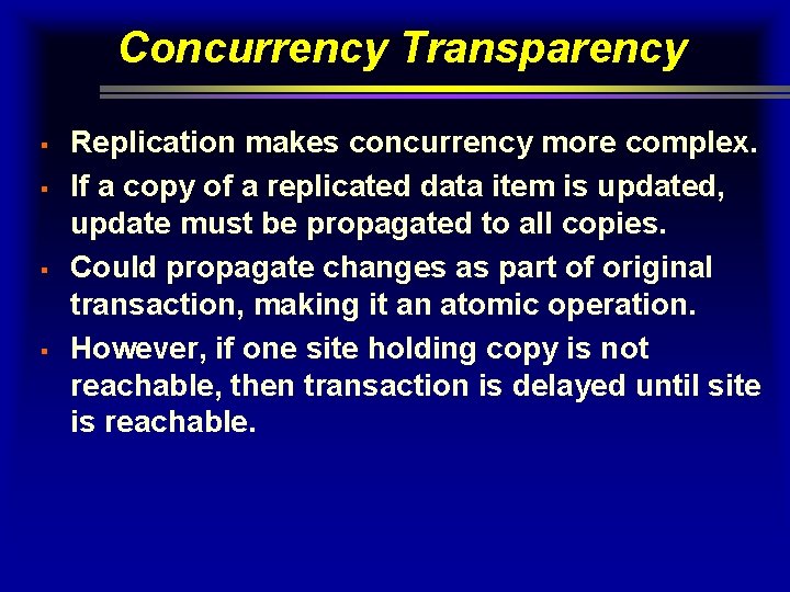 Concurrency Transparency § § Replication makes concurrency more complex. If a copy of a