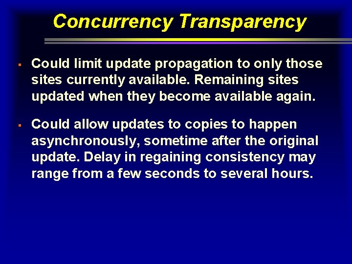 Concurrency Transparency § § Could limit update propagation to only those sites currently available.