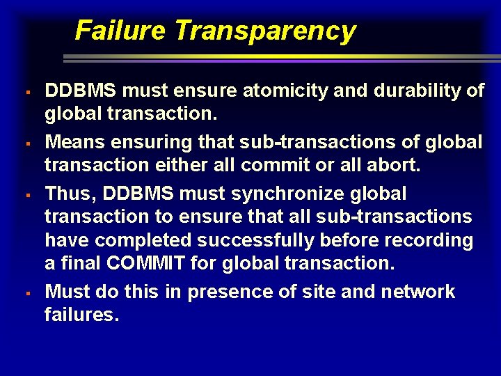 Failure Transparency § § DDBMS must ensure atomicity and durability of global transaction. Means