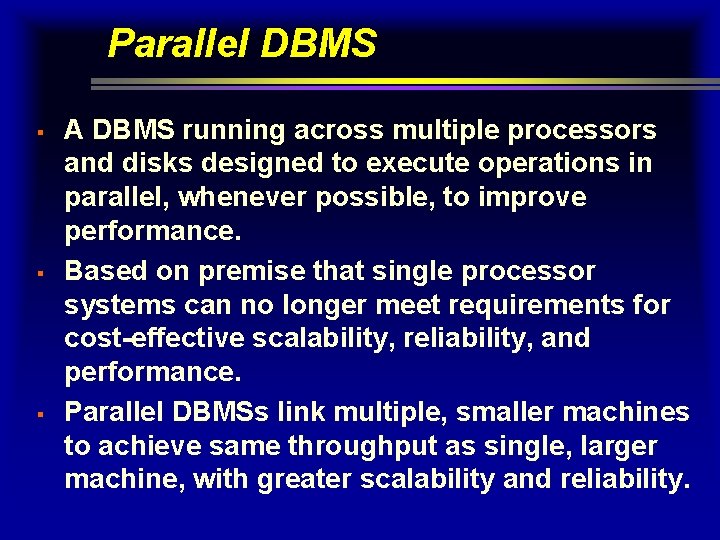 Parallel DBMS § § § A DBMS running across multiple processors and disks designed