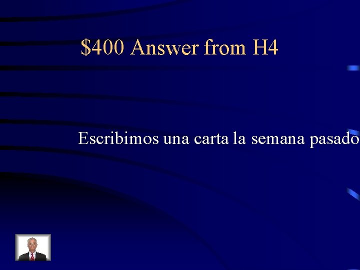 $400 Answer from H 4 Escribimos una carta la semana pasado. 