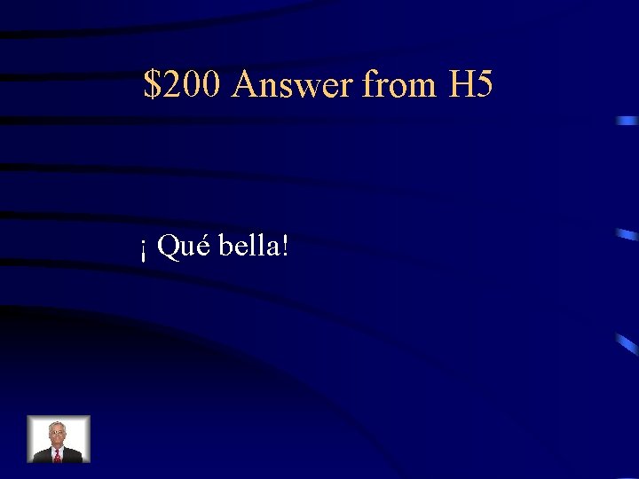 $200 Answer from H 5 ¡ Qué bella! 