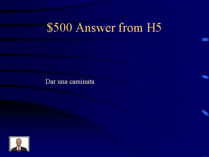 $500 Answer from H 5 Dar una caminata 