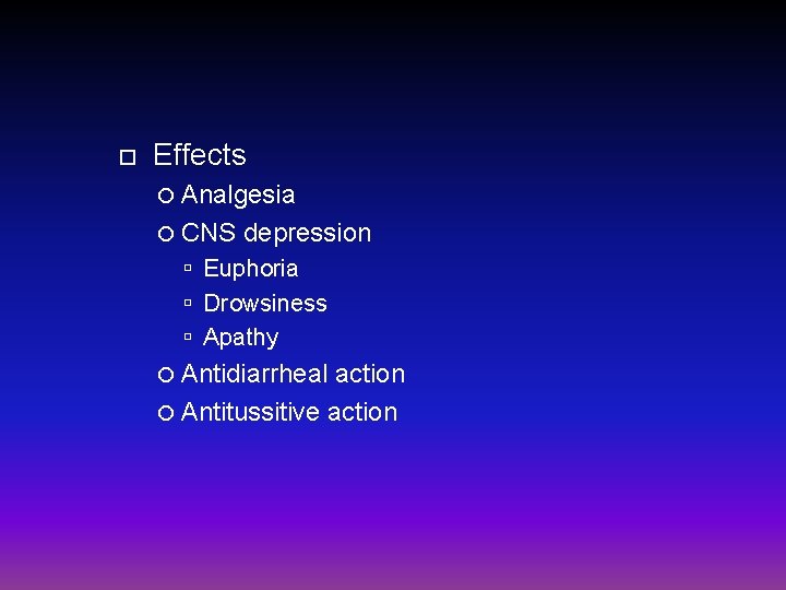  Effects Analgesia CNS depression Euphoria Drowsiness Apathy Antidiarrheal action Antitussitive action 