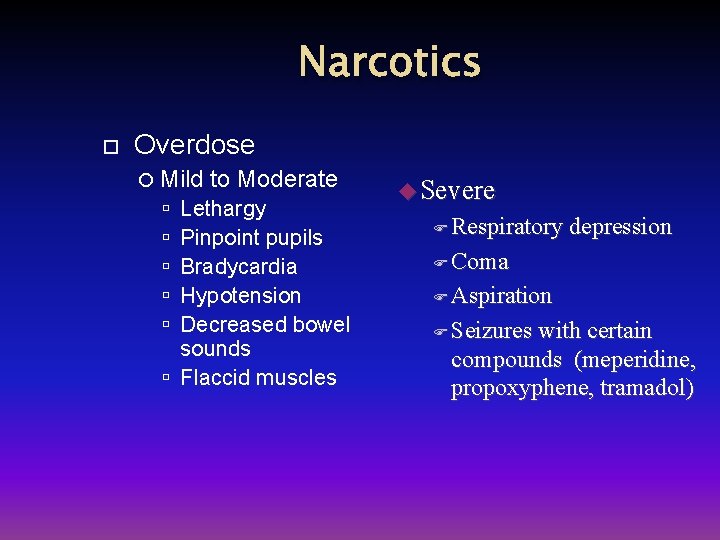 Narcotics Overdose Mild to Moderate Lethargy Pinpoint pupils Bradycardia Hypotension Decreased bowel sounds Flaccid