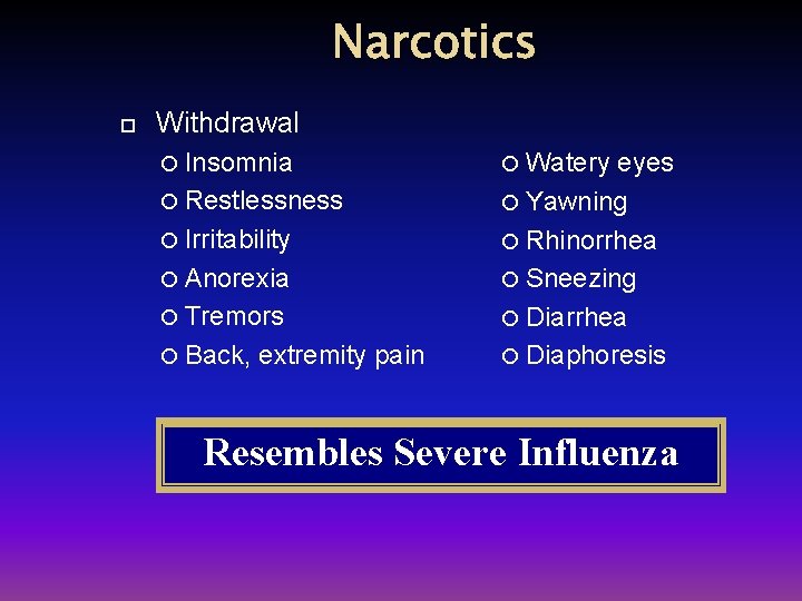 Narcotics Withdrawal Insomnia Restlessness Irritability Anorexia Tremors Back, extremity pain Watery eyes Yawning Rhinorrhea