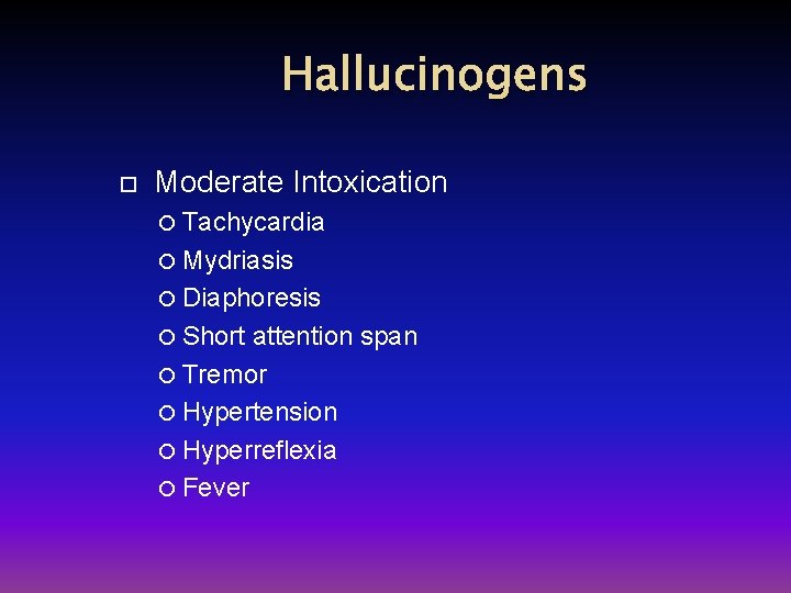 Hallucinogens Moderate Intoxication Tachycardia Mydriasis Diaphoresis Short attention span Tremor Hypertension Hyperreflexia Fever 