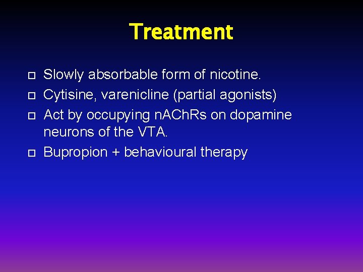 Treatment Slowly absorbable form of nicotine. Cytisine, varenicline (partial agonists) Act by occupying n.