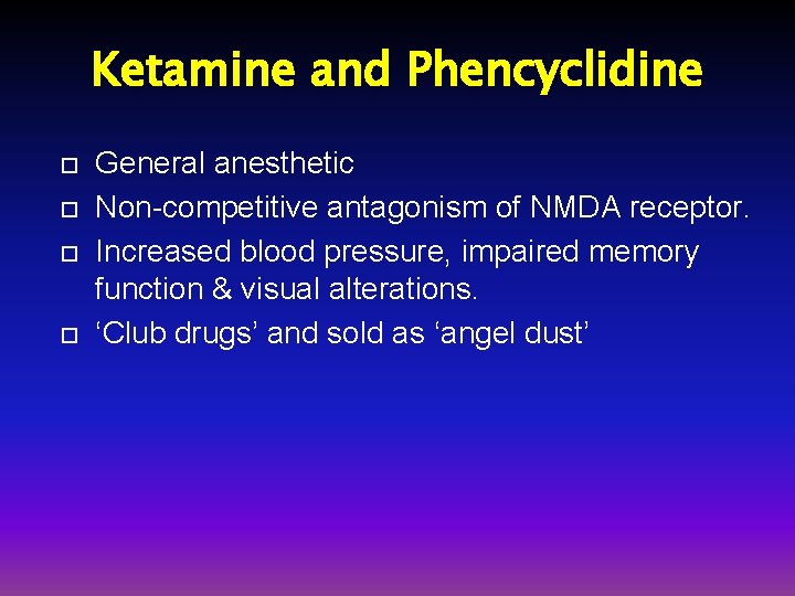 Ketamine and Phencyclidine General anesthetic Non-competitive antagonism of NMDA receptor. Increased blood pressure, impaired