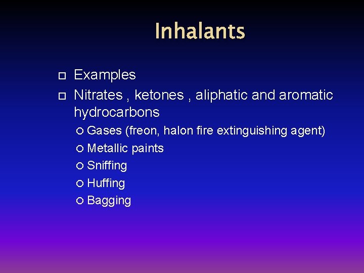 Inhalants Examples Nitrates , ketones , aliphatic and aromatic hydrocarbons Gases (freon, halon fire