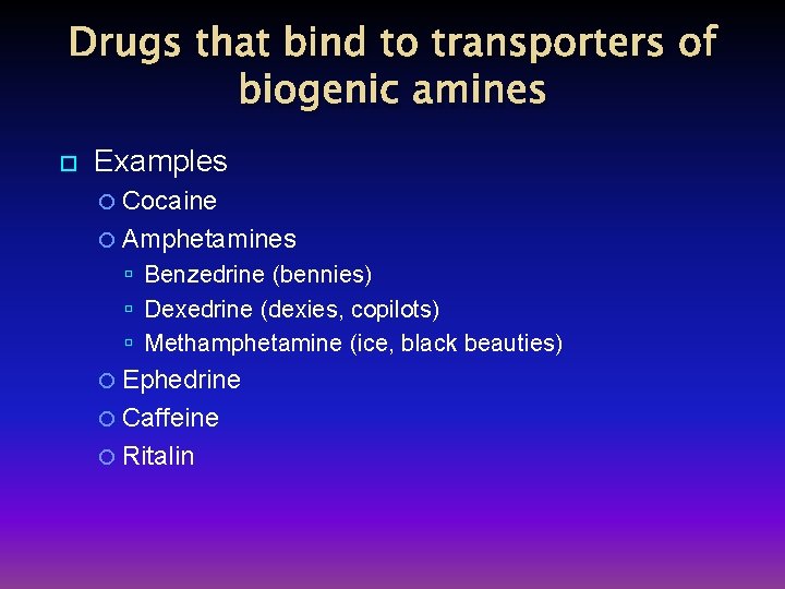 Drugs that bind to transporters of biogenic amines Examples Cocaine Amphetamines Benzedrine (bennies) Dexedrine