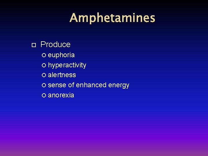Amphetamines Produce euphoria hyperactivity alertness sense of enhanced energy anorexia 