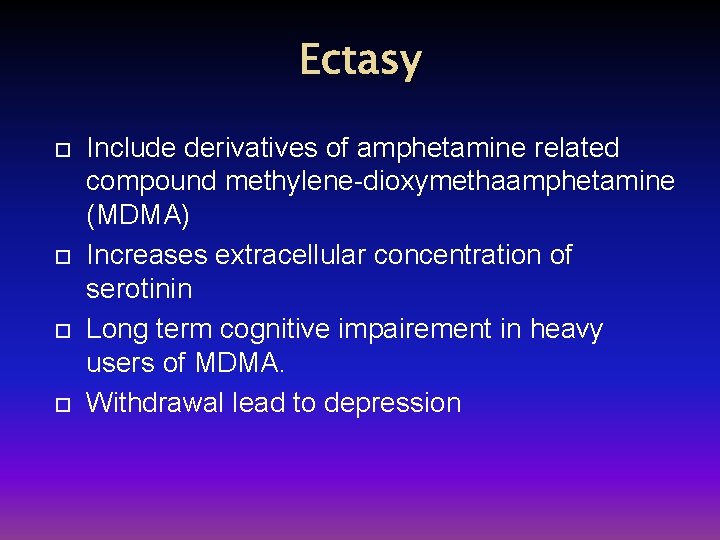 Ectasy Include derivatives of amphetamine related compound methylene-dioxymethaamphetamine (MDMA) Increases extracellular concentration of serotinin