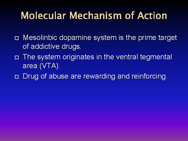 Molecular Mechanism of Action Mesolinbic dopamine system is the prime target of addictive drugs.
