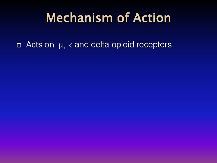 Mechanism of Action Acts on μ, κ and delta opioid receptors 
