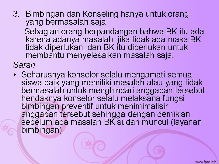 3. Bimbingan dan Konseling hanya untuk orang yang bermasalah saja Sebagian orang berpandangan bahwa