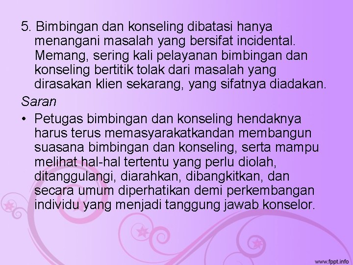 5. Bimbingan dan konseling dibatasi hanya menangani masalah yang bersifat incidental. Memang, sering kali