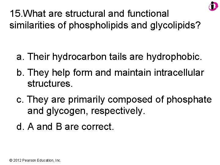 15. What are structural and functional similarities of phospholipids and glycolipids? a. Their hydrocarbon
