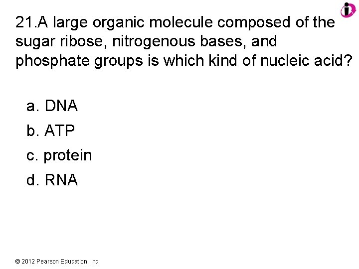 21. A large organic molecule composed of the sugar ribose, nitrogenous bases, and phosphate