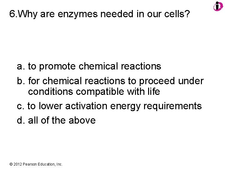 6. Why are enzymes needed in our cells? a. to promote chemical reactions b.