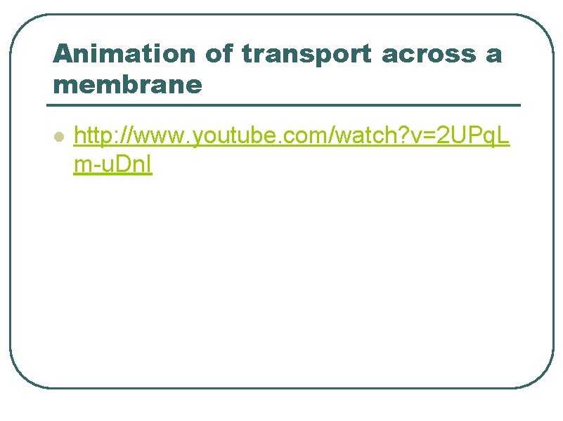 Animation of transport across a membrane l http: //www. youtube. com/watch? v=2 UPq. L