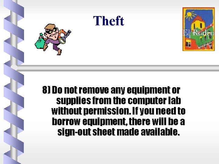 Theft 8) Do not remove any equipment or supplies from the computer lab without