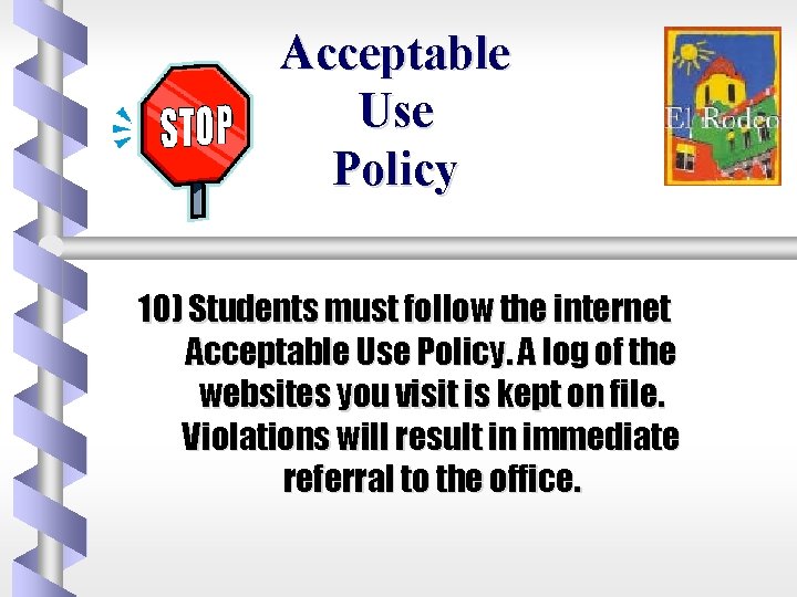 Acceptable Use Policy 10) Students must follow the internet Acceptable Use Policy. A log