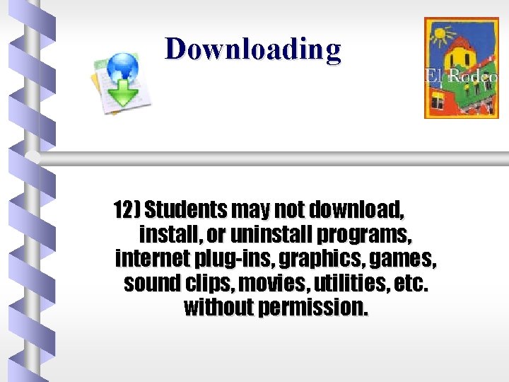 Downloading 12) Students may not download, install, or uninstall programs, internet plug-ins, graphics, games,