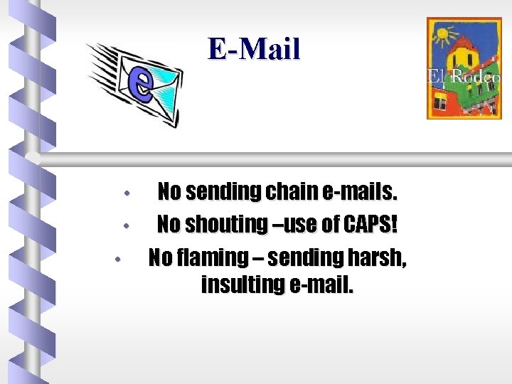 E-Mail • • • No sending chain e-mails. No shouting –use of CAPS! No