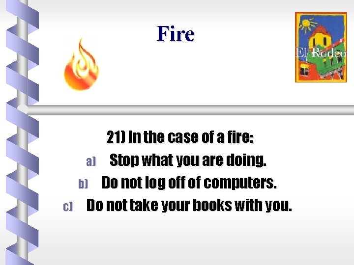Fire 21) In the case of a fire: a) Stop what you are doing.