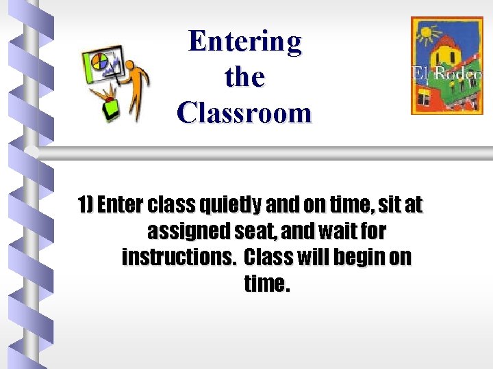 Entering the Classroom 1) Enter class quietly and on time, sit at assigned seat,
