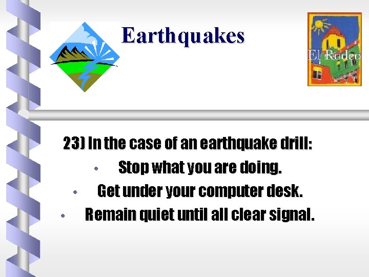 Earthquakes 23) In the case of an earthquake drill: • Stop what you are