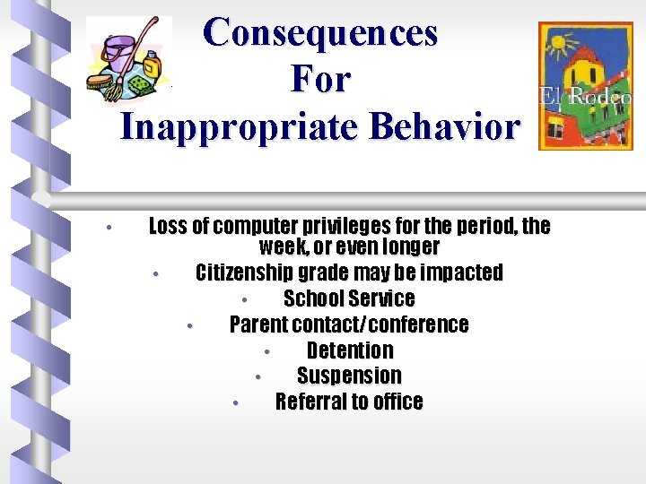 Consequences For Inappropriate Behavior • Loss of computer privileges for the period, the week,