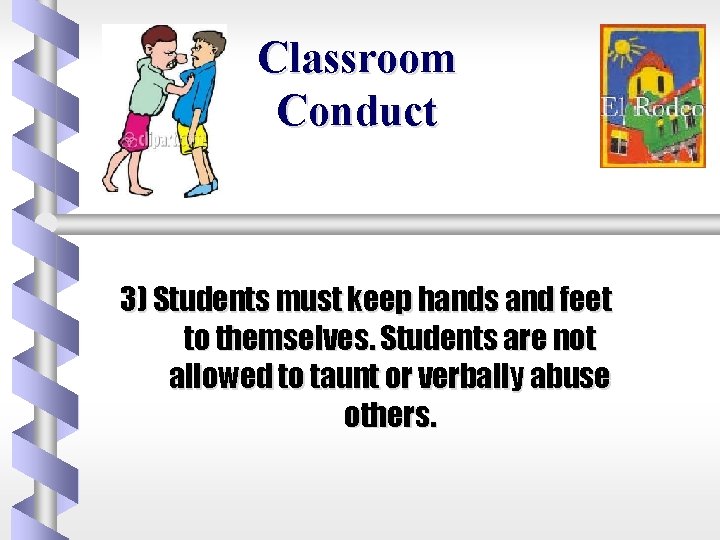Classroom Conduct 3) Students must keep hands and feet to themselves. Students are not