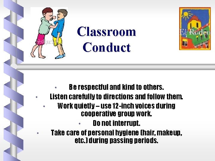 Classroom Conduct Be respectful and kind to others. Listen carefully to directions and follow