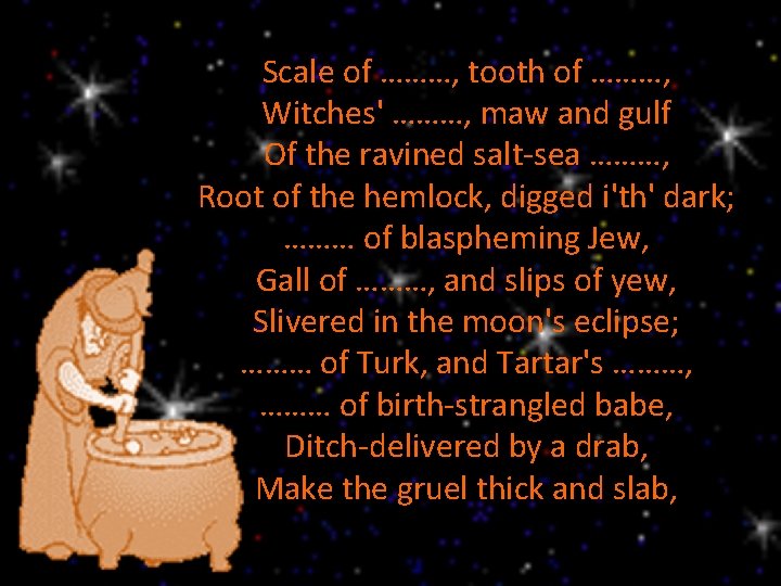 Scale of ………, tooth of ………, Witches' ………, maw and gulf Of the ravined